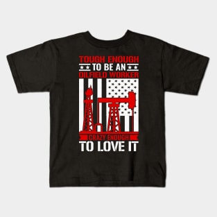 Tough Enough To Be An Oilfield Worker Crazy Enough To Love It. Kids T-Shirt